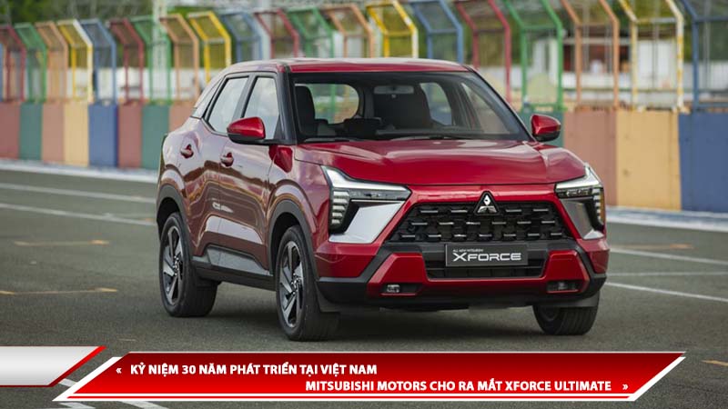 KỶ NIỆM 30 NĂM PHÁT TRIỂN TẠI VIỆT NAM - MITSUBISHI MOTORS CHO RA MẮT XFORCE ULTIMATE